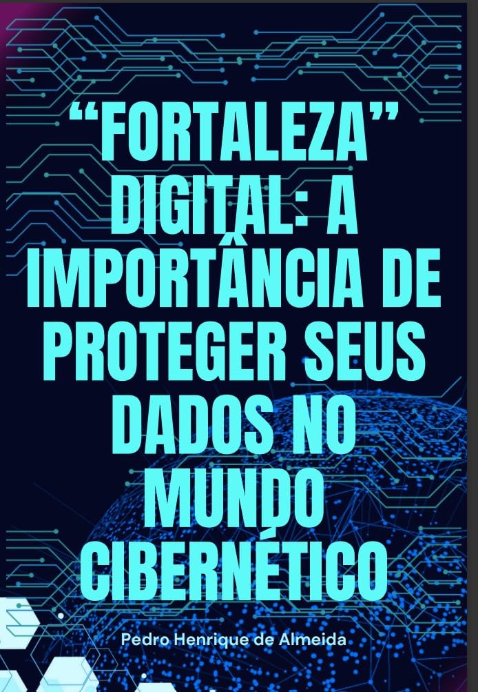 "Fortaleza" Digital: A importância de proteger seus dados no mundo cibernético baixar livro de graça