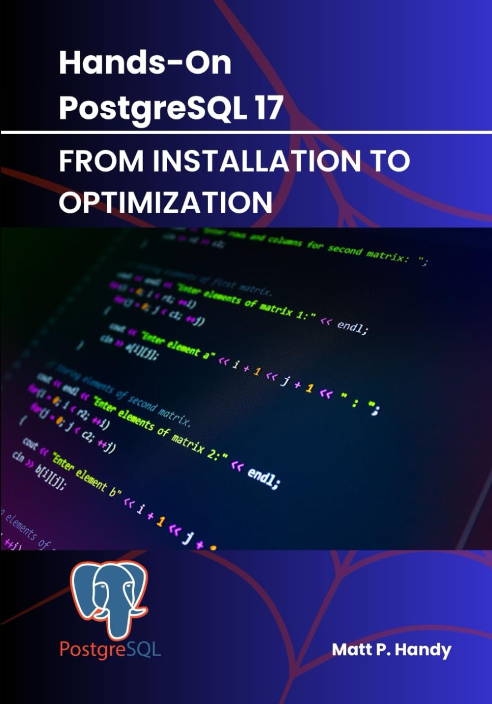 Hands-On PostgreSQL 17: From Installation to Optimization (Mastering PostgreSQL: From Basics to Beyond)