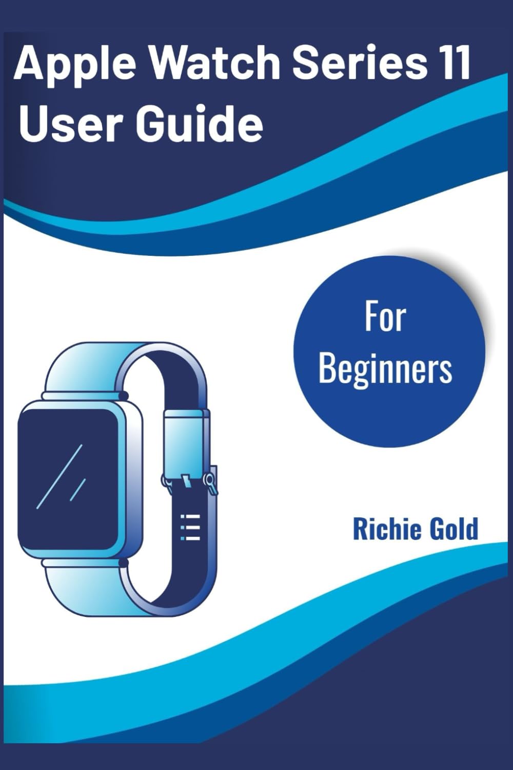 ler totalmente Apple Watch Series 11 User Guide For Beginners: A Step-by-Step Manual to Mastering Your New Watch with Ease (All Gadget Guides For Beginners)