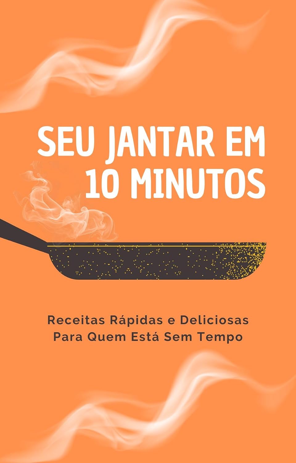 Seu Jantar em 10 Minutos: Receitas Rápidas e Deliciosas Para Quem Está Sem Tempo - 50 Receitas baixar o livro de graça
