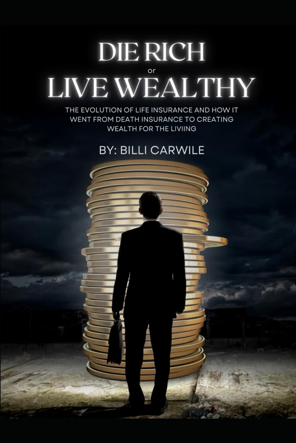 Die Rich or Live Wealthy: The Evolution of Life Insurance and How It Went From Death Insurance to Creating Wealth for The Living baixar o livro de graça