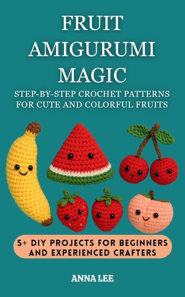 Fruit Amigurumi Magic: Step-by-step Crochet Pattern For Cute And Colorful Fruits (English Edition) baixar livro de graça