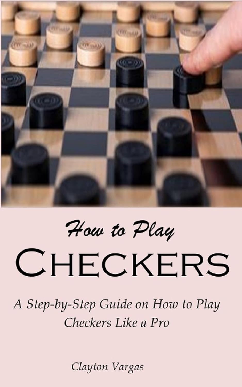 How to Play Checkers: A Step-by-Step Guide on How to Play Checkers Like a Pro (English Edition) baixar livro de graça