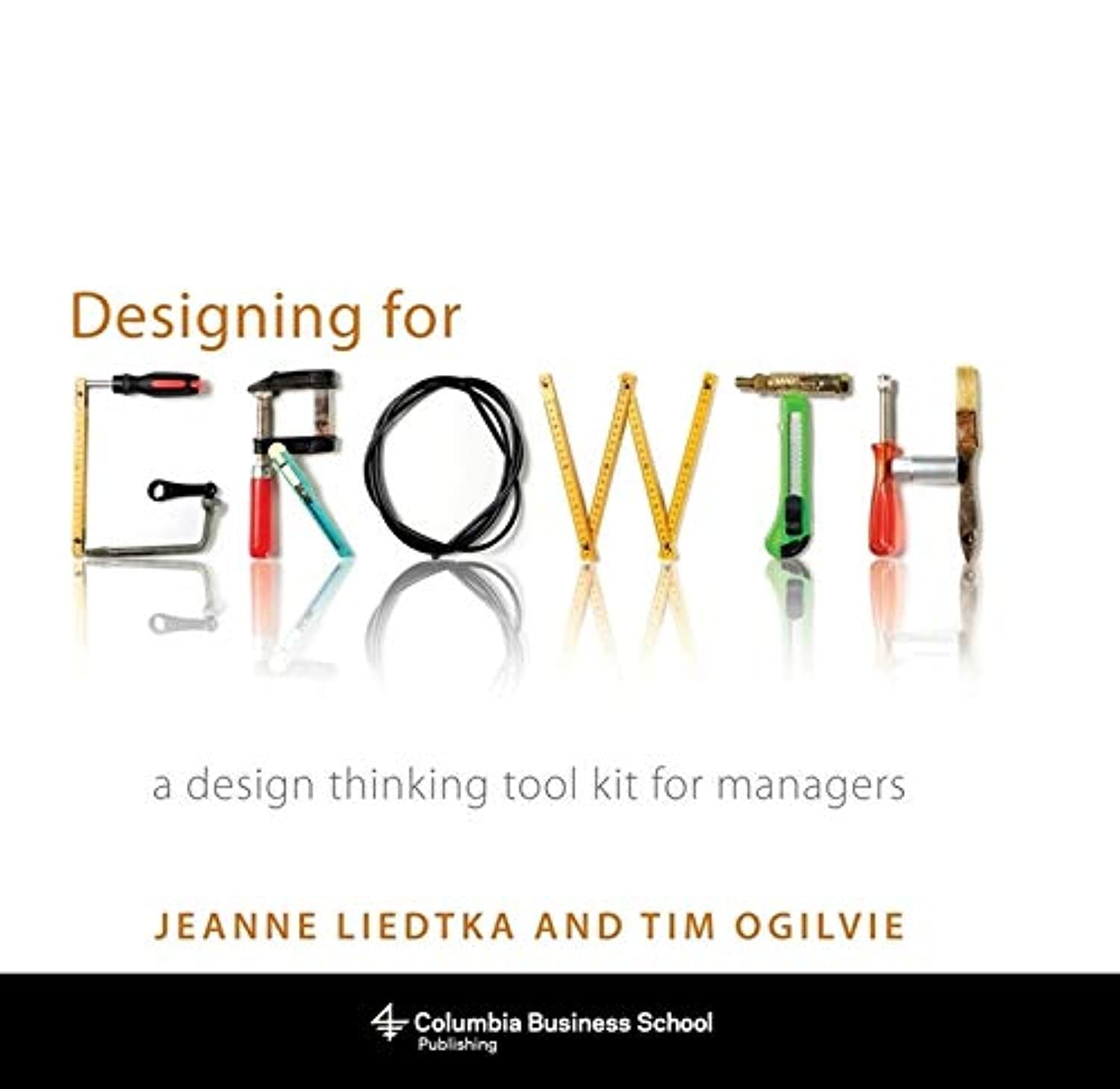 Designing for Growth: A Design Thinking Tool Kit for Managers