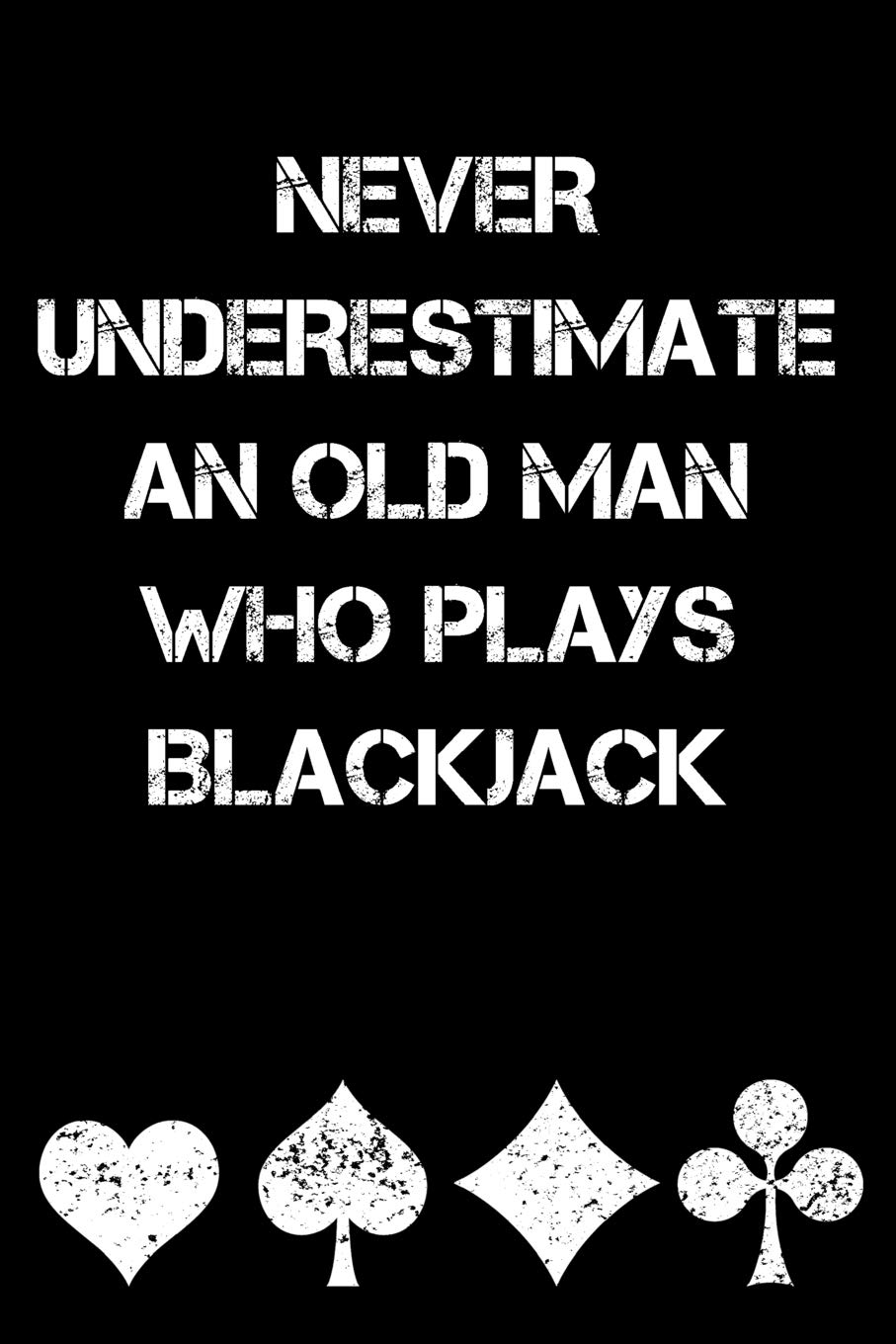 Never Underestimate an Old Man Who Plays Blackjack: Blackjack Journal with Basic Strategy Card (Lined Notebook) baixar livro de graça
