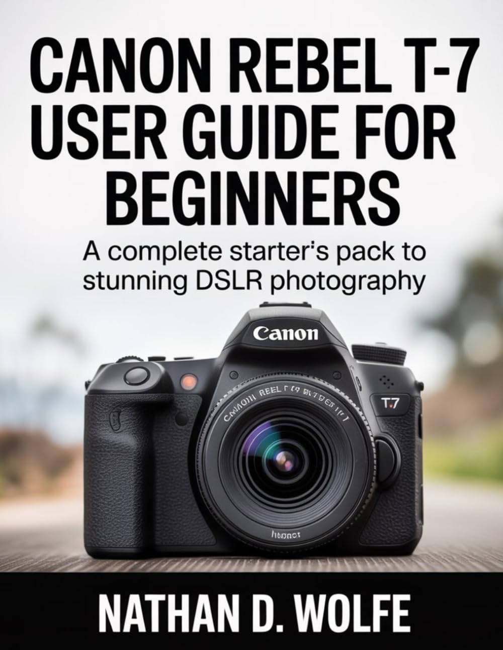 Canon Rebel T-7 User Guide for Beginners: A Complete Starter's Pack to Stunning DSLR Photography: 1 baixar o livro de graça