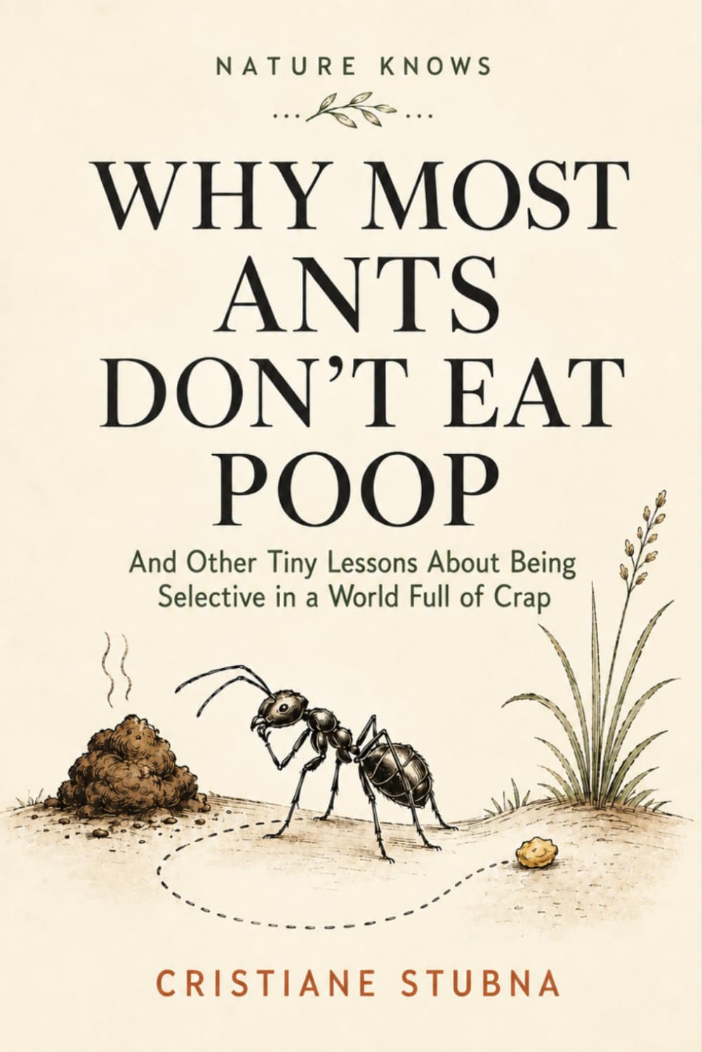 WHY MOST ANTS DON'T EAT POOP: And Other Tiny Lessons About Being Selective in a World Full of Crap