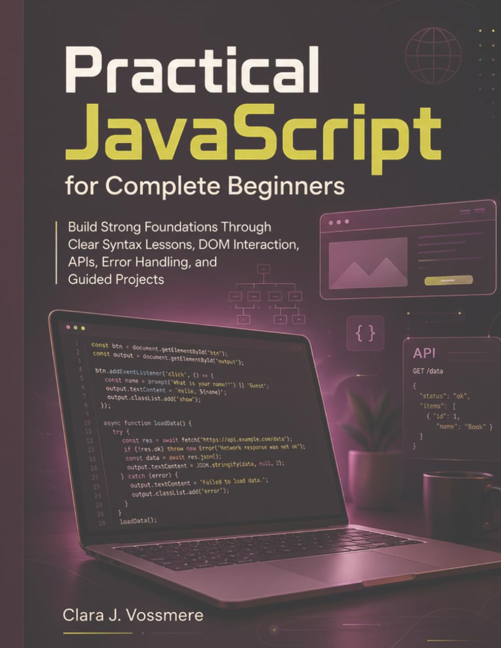 capítulo por capítulo baixar Practical JavaScript for Complete Beginners: Build Strong Foundations Through Clear Syntax Lessons, DOM Interaction, APIs, Error Handling, and Guided Projects
