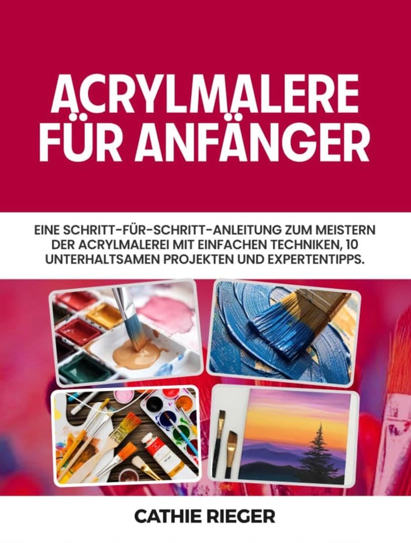 Acrylmalerei für Anfänger: Eine Schritt-für-Schritt-Anleitung zum Meistern der Acrylmalerei mit einfachen Techniken, 10 unterhaltsamen Projekten und Expertentipps. (German Edition) baixar livro de graça