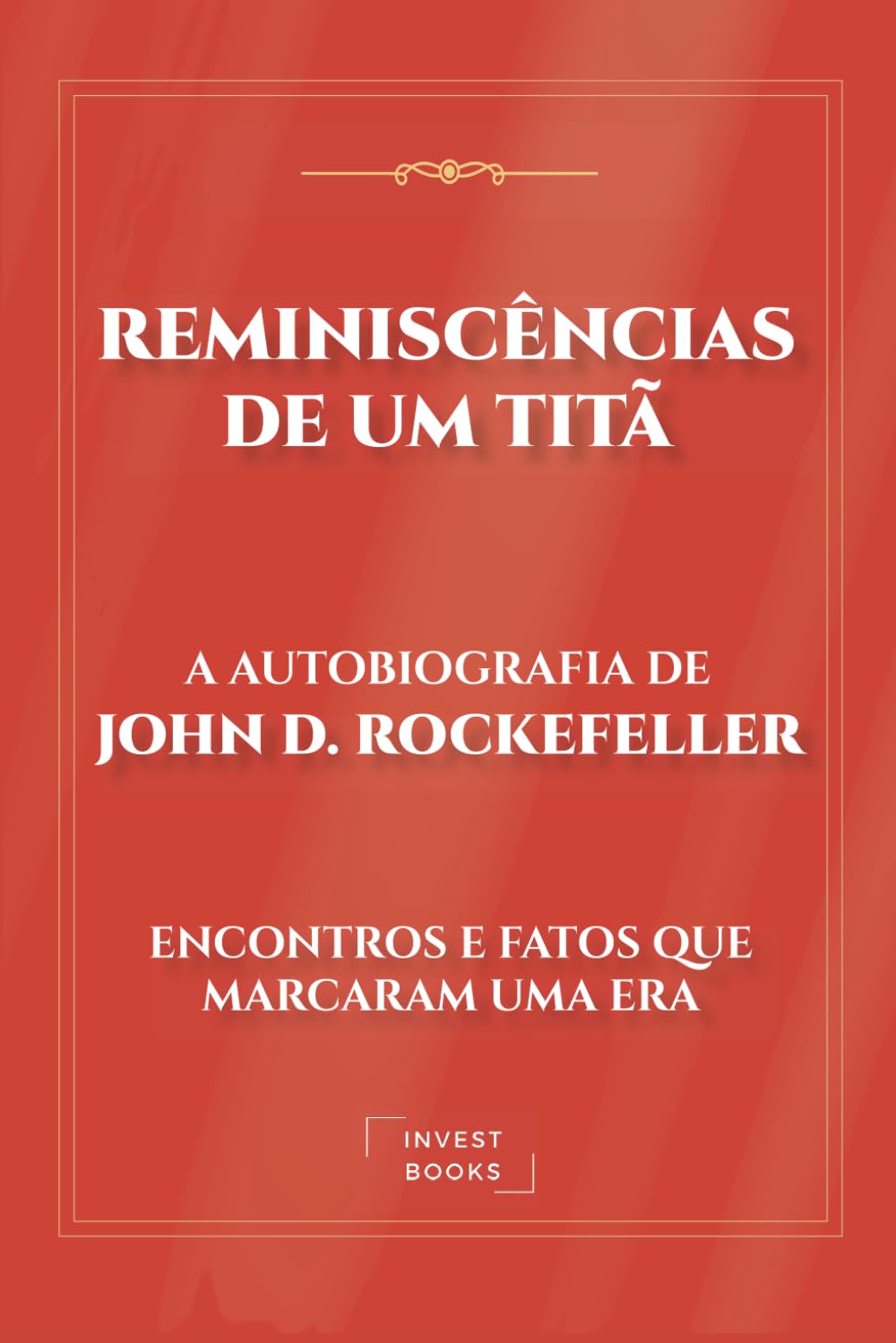 Reminiscências de um Titã: A Autobiografia de John D. Rockefeller: Encontros e Fatos que Marcaram uma Era baixar livro de graça