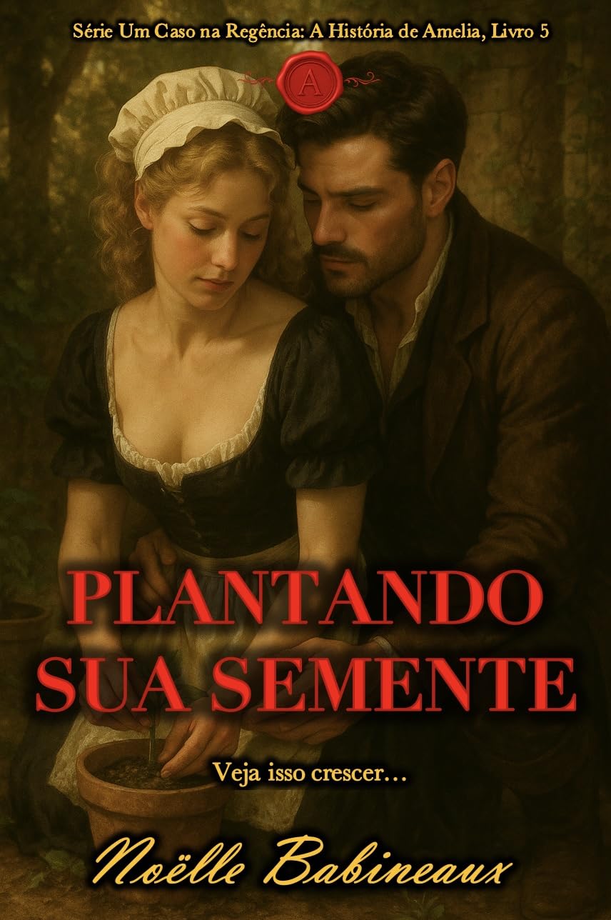 Plantando Sua Semente: Um romance curto e sensual, ambientado na era Regencial, sobre um desejo proibido e escandaloso entre uma criada e seu poderoso... na Regência: A História de Amelia Livro 5) baixar livro de graça