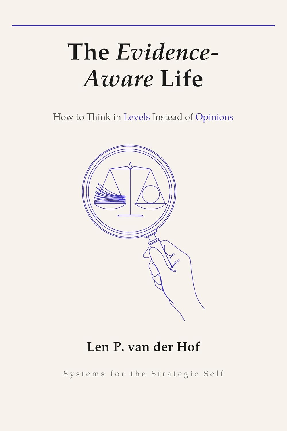 ler totalmente The Evidence-Aware Life: How to Think in Levels Instead of Opinions (Systems for the Strategic Self) (English Edition)