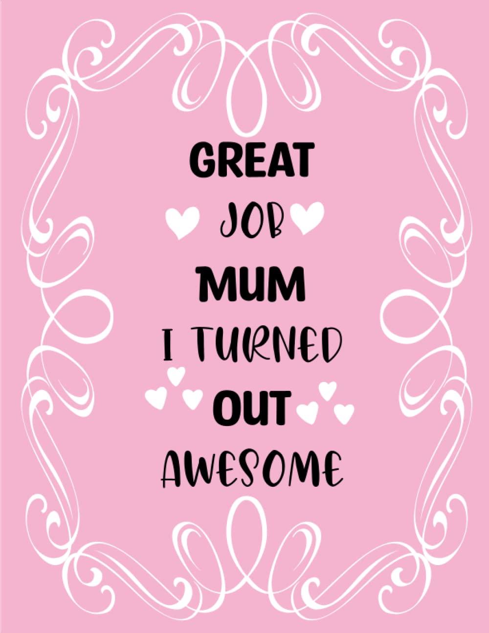 ler totalmente Mothers Day Gifts from Daughter: GREAT JOB MUM I TURNED OUT AWESOME, gifts for mom, from Daughter, from Son: Unique birthday gifts for women, for... from Daughter, husband, son, Lined Notebook