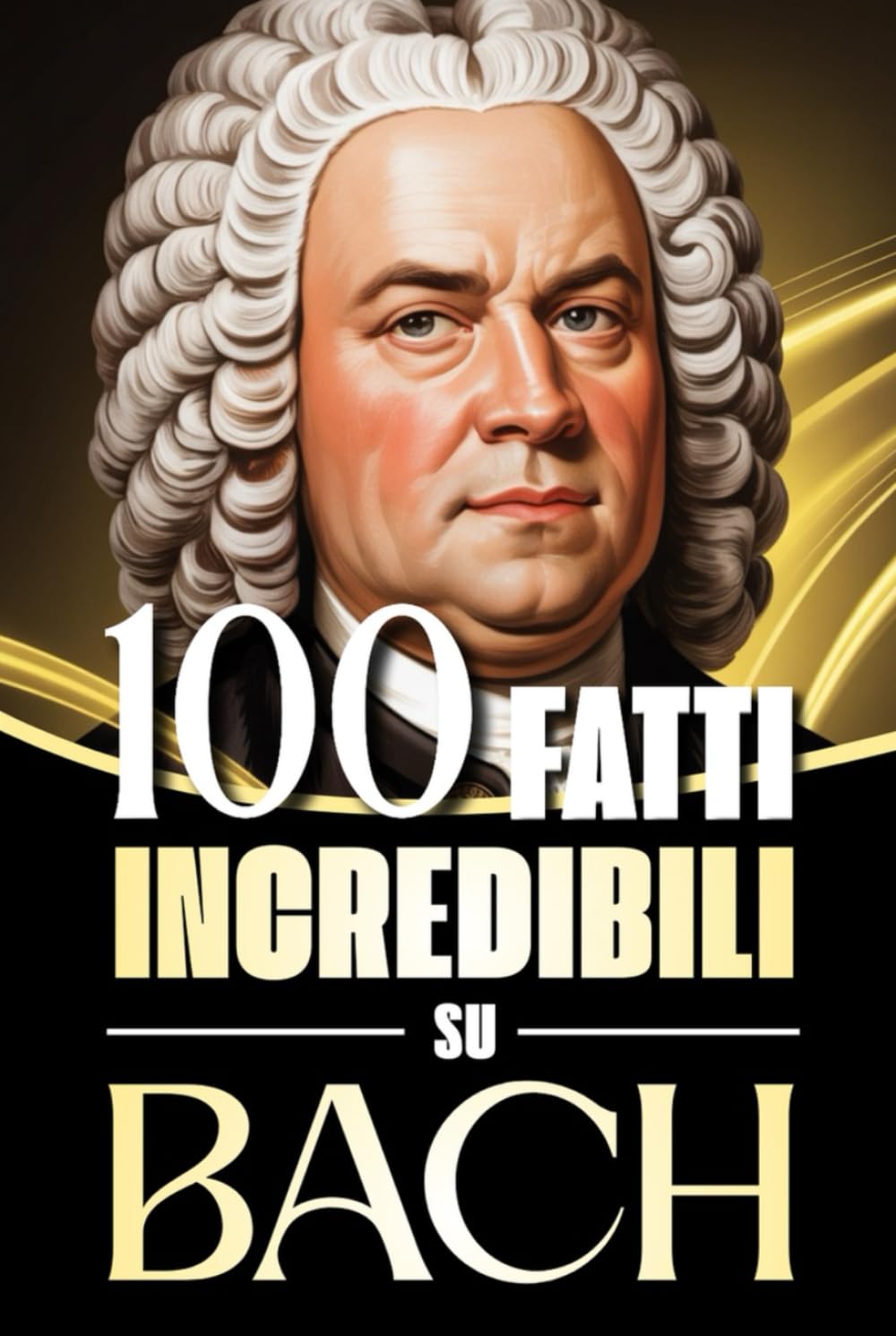 100 Fatti Incredibili su Bach: Storie, Aneddoti e Curiosità sul Maestro del Barocco e sul suo Impatto nella Musica Classica (100 Fatti Sorprendenti... Maestri della Storia) (Italian Edition) baixar o livro de graça