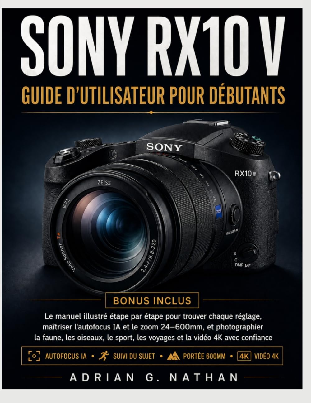 capítulo por capítulo baixar SONY RX10 V Guide d'utilisateur pour débutants: Le manuel illustré étape par étape pour trouver chaque réglage, maîtriser l'autofocus IA et le zoom... la vidéo 4K avec confiance (French Edition)