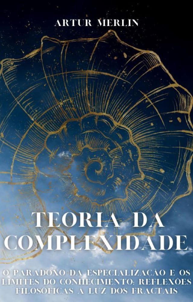 Teoria da complexidade: O Paradoxo da Especialização e os Limites do Conhecimento: Reflexões Filosóficas à Luz dos Fractais baixar o livro de graça