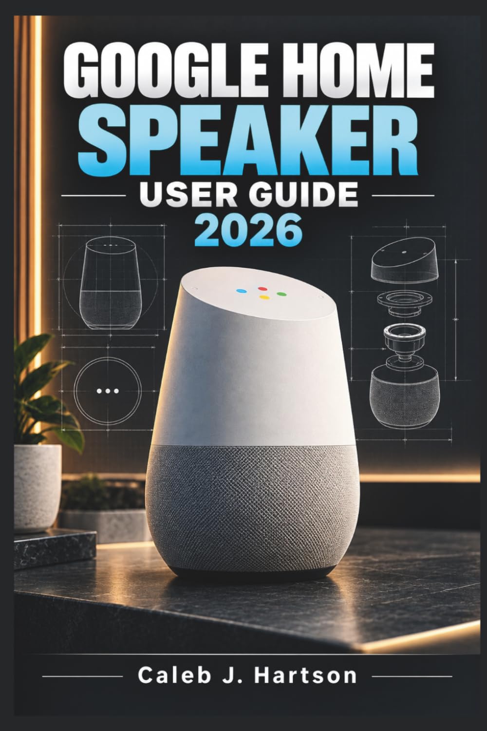 GOOGLE HOME SPEAKER User Guide 2026: Practical guidance for setup, voice assistance, smart-home control, entertainment, household routines, privacy, personalization, and everyday troubleshooting baixar o livro de graça