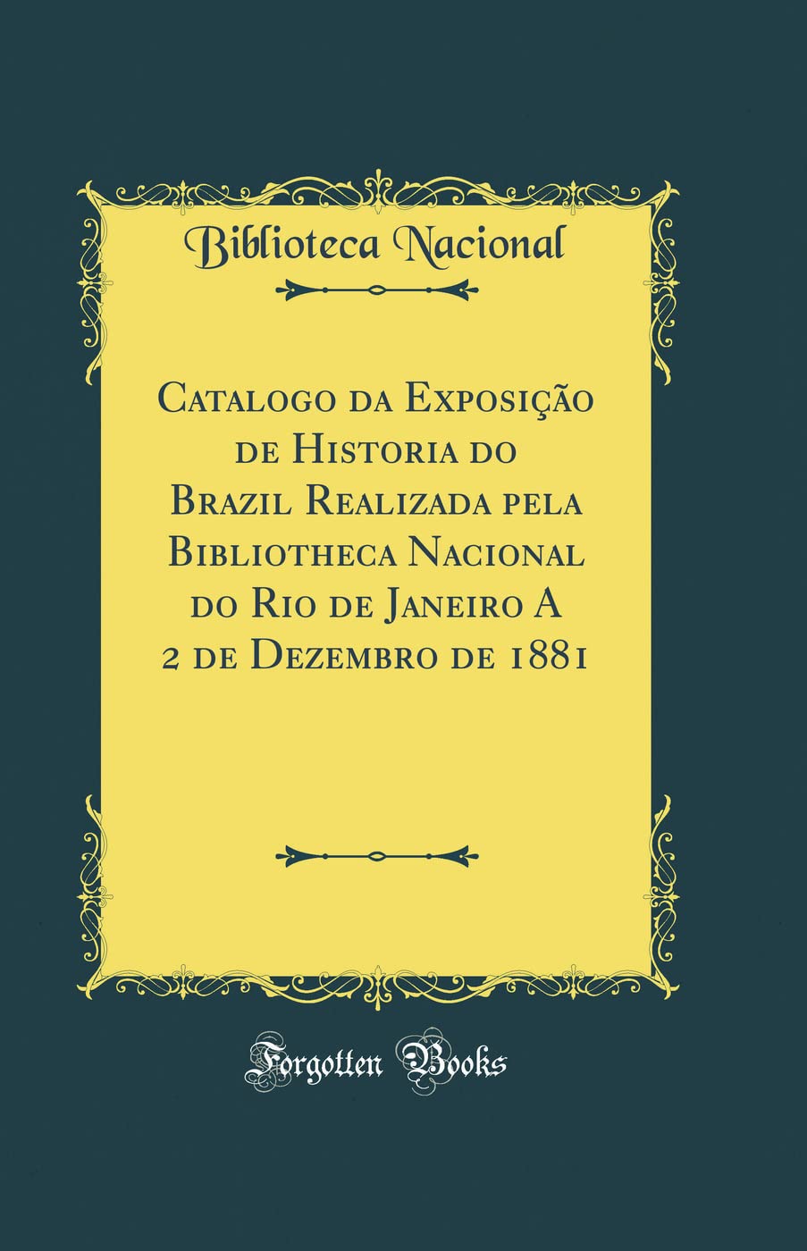 Catalogo da Exposição de Historia do Brazil Realizada pela Bibliotheca Nacional do Rio de Janeiro A 2 de Dezembro de 1881 (Classic Reprint) baixar livro de graça