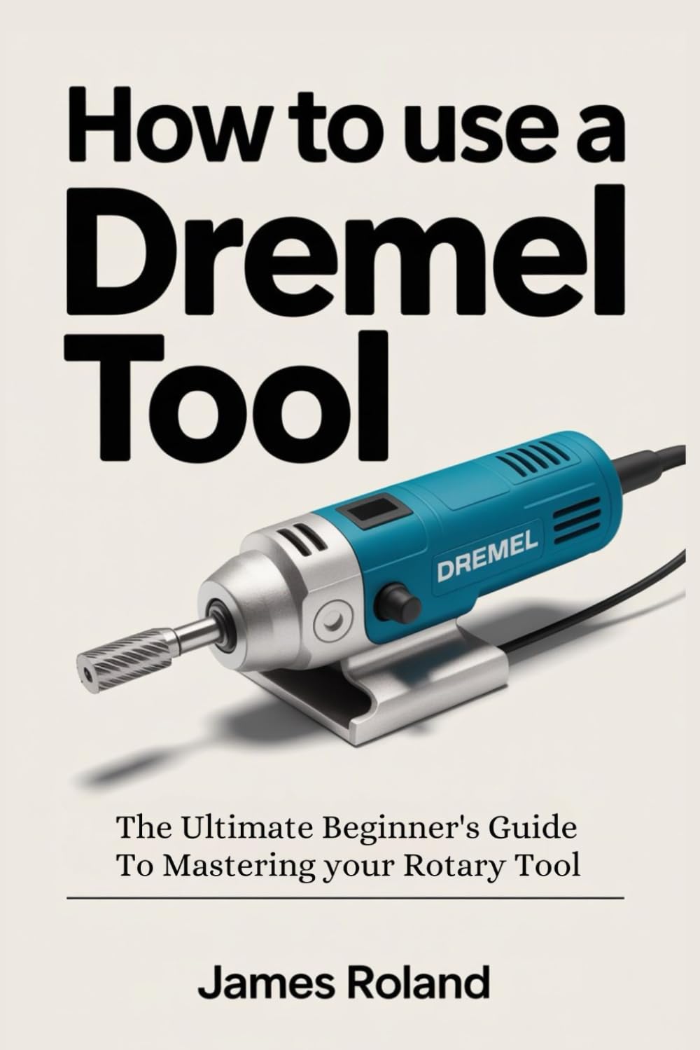 HOW TO USE A DREMEL TOOL: The Ultimate Beginner's Guide to Mastering Your Rotary Tool baixar o livro de graça