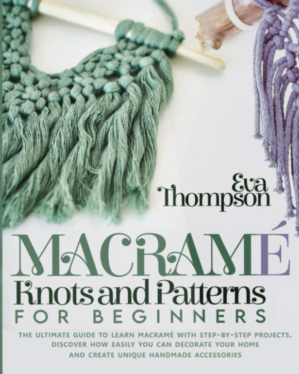 Macramé Knots and Patterns for Beginners: The Ultimate Guide to Learn Macramé with Step-by-Step Projects. Discover How easily You can Decorate Your Home and Create Unique Handmade Accessories baixar livro de graça