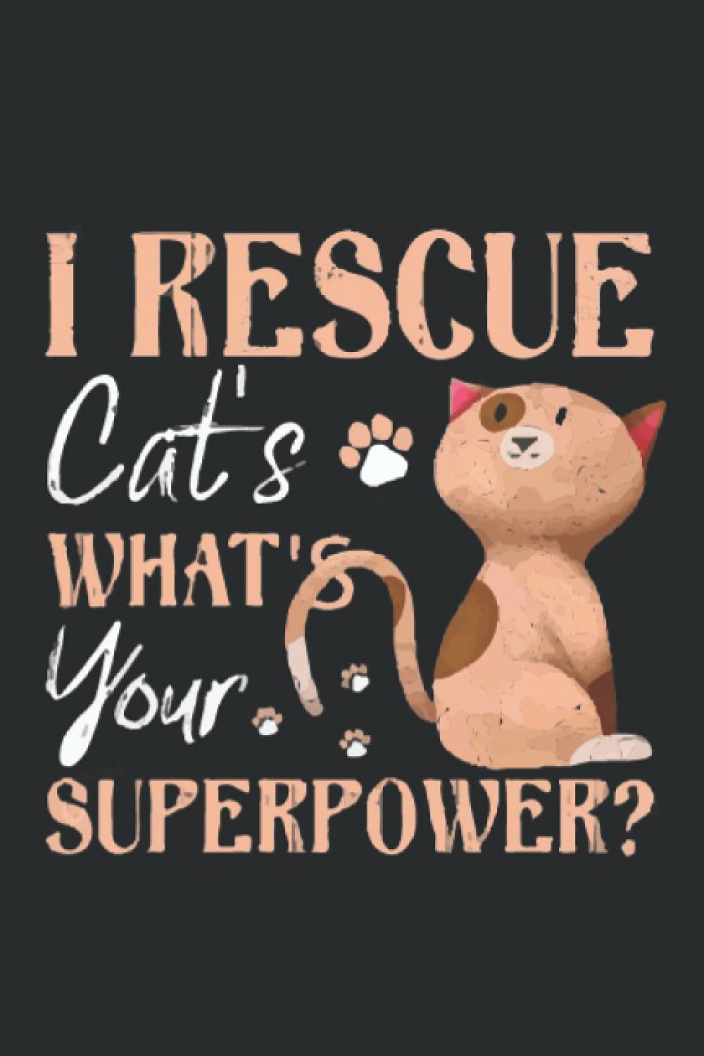 I rescue cat what's your superpower: Cats Lover Journal | Cat Lady Journal | Cats Lover Notebooks Funny Saying Blank Lined Notebook With 120 Pages for Friends, Family & Coworkers, 6" x 9" Inch baixar livro de graça