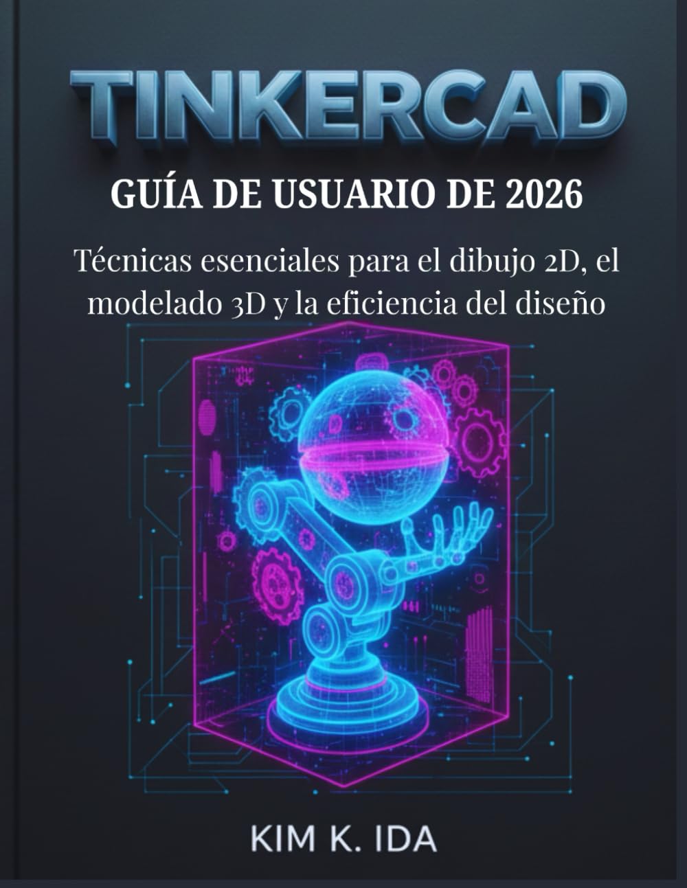 capítulo por capítulo baixar GUÍA DE USUARIO DE TINKERCAD 2026: Técnicas esenciales para el dibujo 2D, el modelado 3D y la eficiencia del diseño (Spanish Edition)
