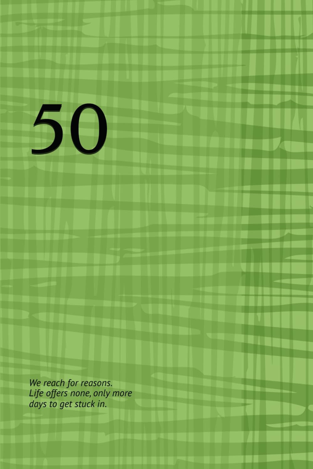 50: We reach for reasons. Life offers none, only more days to get stuck in. baixar livro de graça
