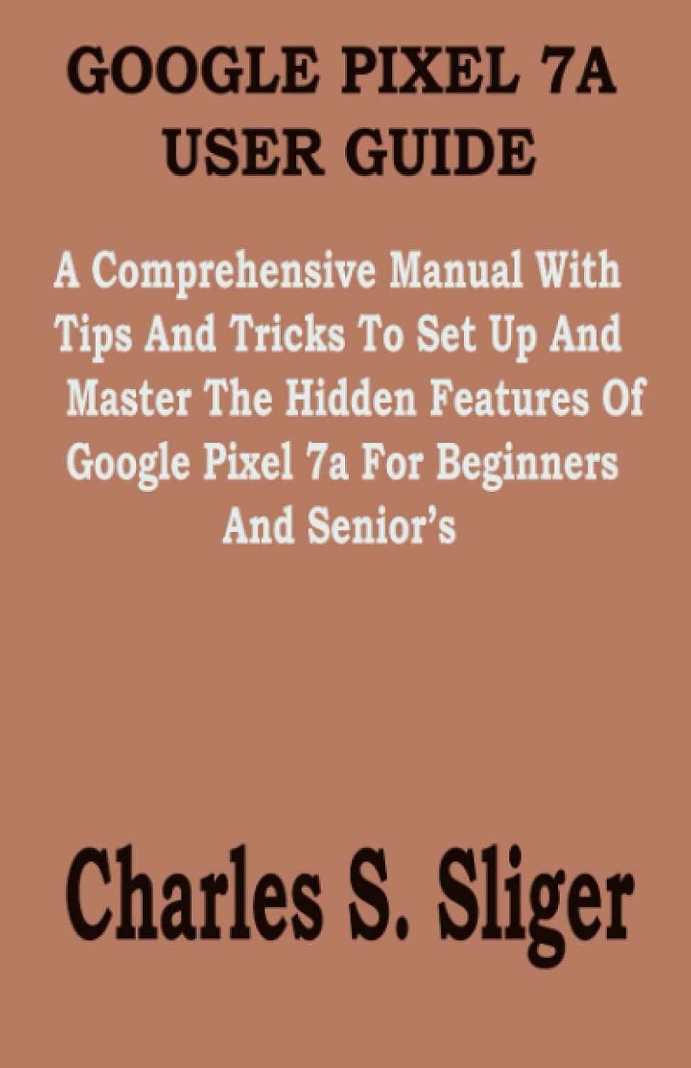 GOOGLE PIXEL 7A USER GUIDE: A Comprehensive Manual With Tips And Tricks To Set Up And Master The Hidden Features Of Google Pixel 7a For Beginners And Senior’s baixar livro de graça