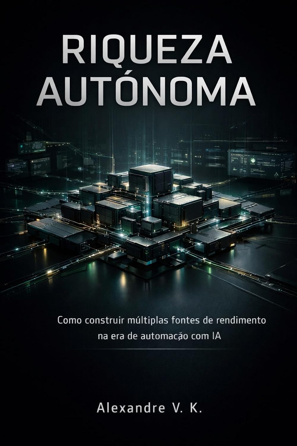 RIQUEZA AUTÓNOMA: Como construir múltiplas fontes de renda na era da IA e automação baixar livro de graça