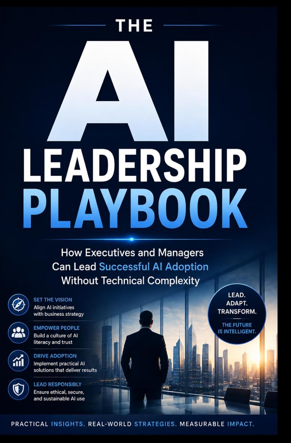 ler totalmente THE AI LEADERSHIP PLAYBOOK: How Executives and Managers Can Lead Successful AI Adoption Without Technical Complexity