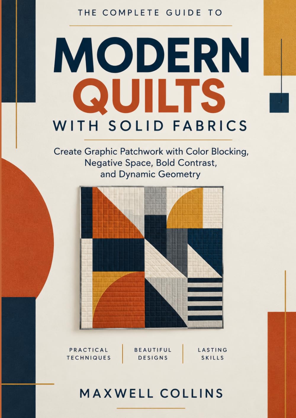 ler totalmente The Complete Guide to Modern Quilts with Solid Fabrics: Create Graphic Patchwork with Color Blocking, Negative Space, Bold Contrast, and Dynamic Geometry