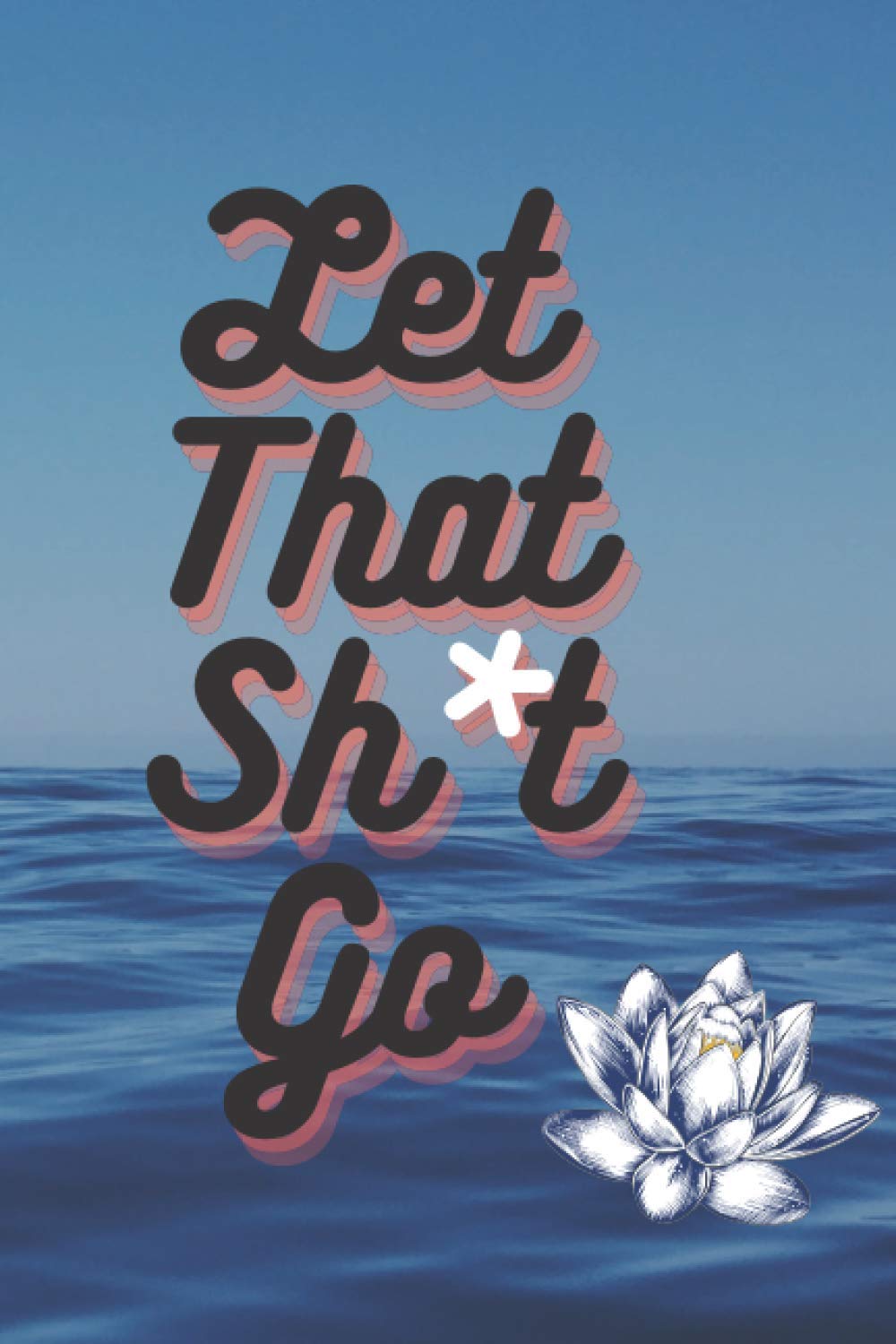 capítulo por capítulo baixar Let That Sh*t Go: A Journal for Leaving Your Bullsh*t Behind and Creating a Happy and Prosperous Life, Journal, Diary for the Bad Days 6x9 118 pages