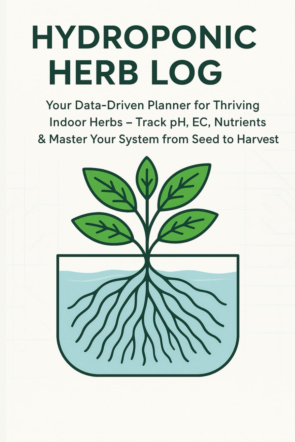 Hydroponic Herb Log Book: Your Data-Driven Planner for Thriving Indoor Herbs – Track pH, EC, Nutrients & Master Your System from Seed to Harvest baixar o livro de graça