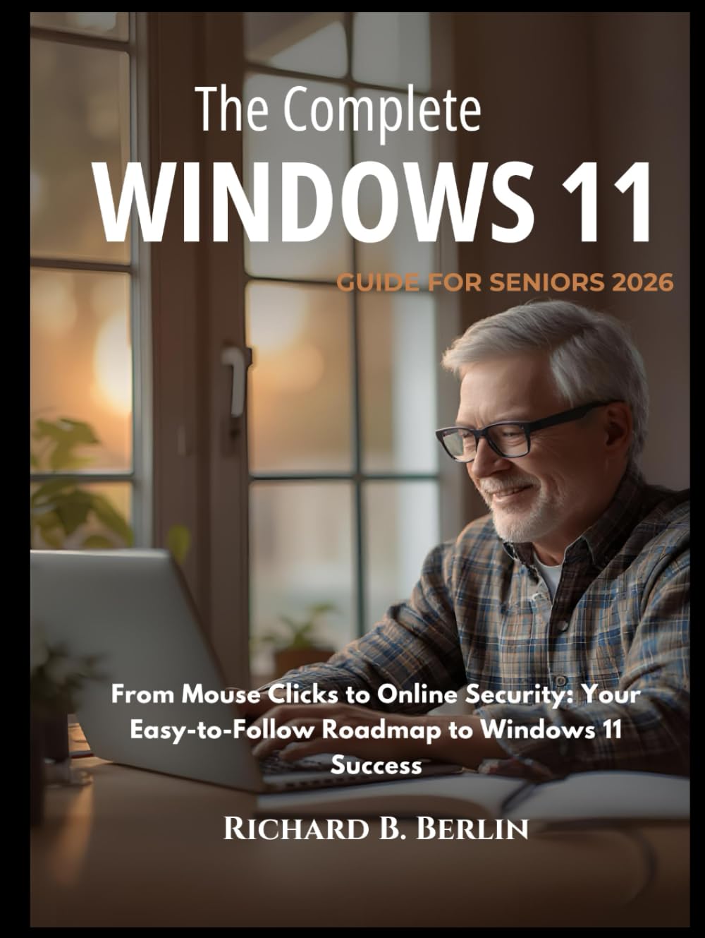 The Complete Windows 11 Guide for Seniors 2026: From Mouse Clicks to Online Security: Your Easy-to-Follow Roadmap to Windows 11 Success baixar livro de graça