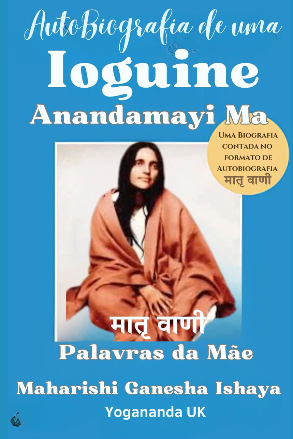 Autobiografia de uma Ioguini – Anandamayi Ma: Uma Biografia Escrita no Formato de Autobiografia baixar o livro de graça