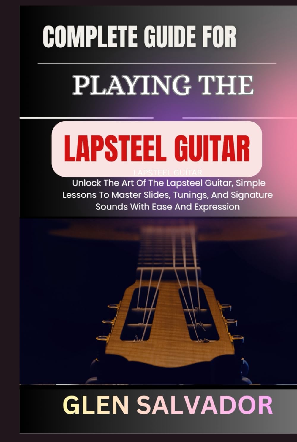 COMPLETE GUIDE FOR PLAYING THE LAPSTEEL GUITAR: Unlock The Art Of The Lapsteel Guitar, Simple Lessons To Master Slides, Tunings, And Signature Sounds With Ease And Expression baixar o livro de graça