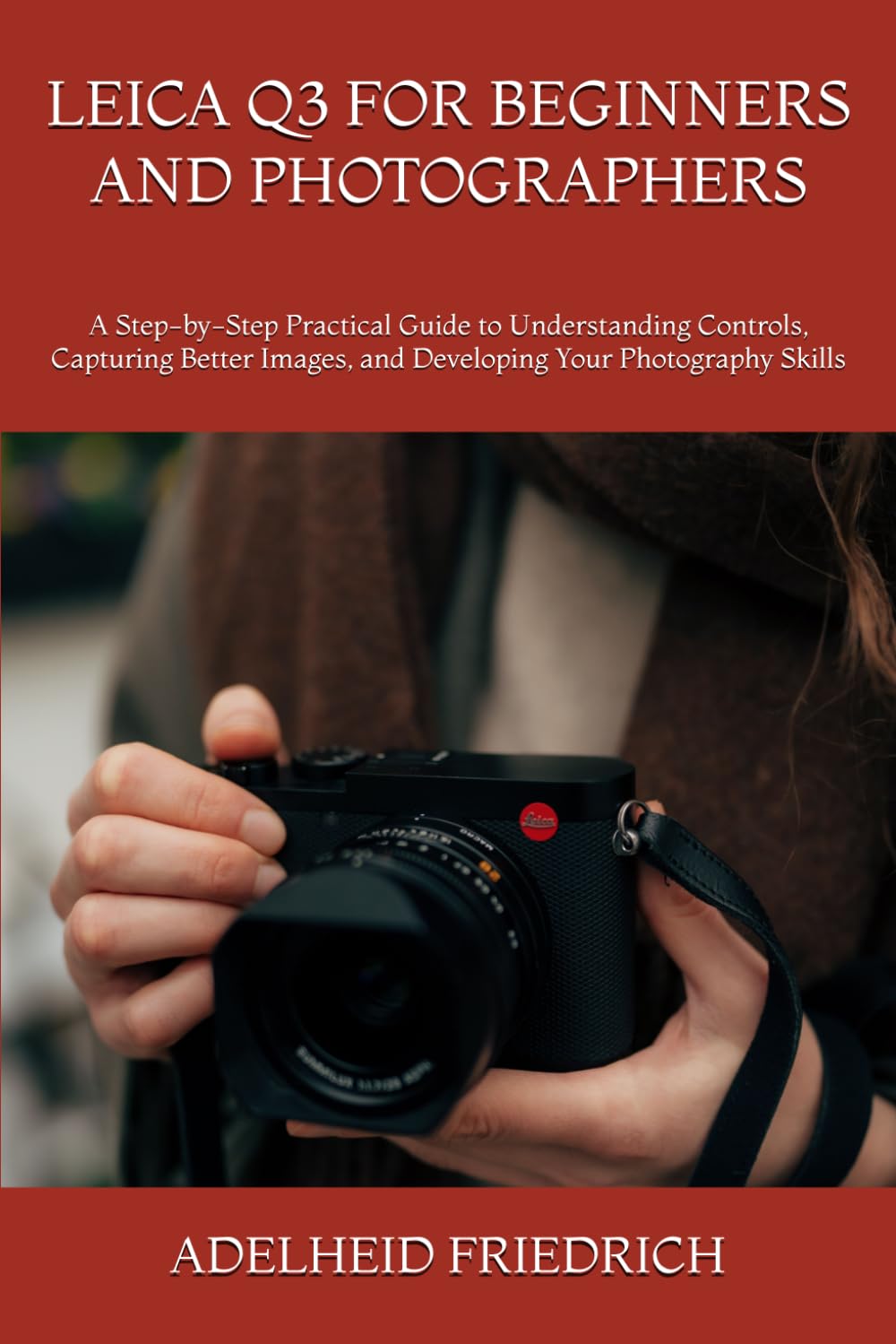ler totalmente Leica Q3 for Beginners and Photographers: A Step-by-Step Practical Guide to Understanding Controls, Capturing Better Images, and Developing Your Photography Skills