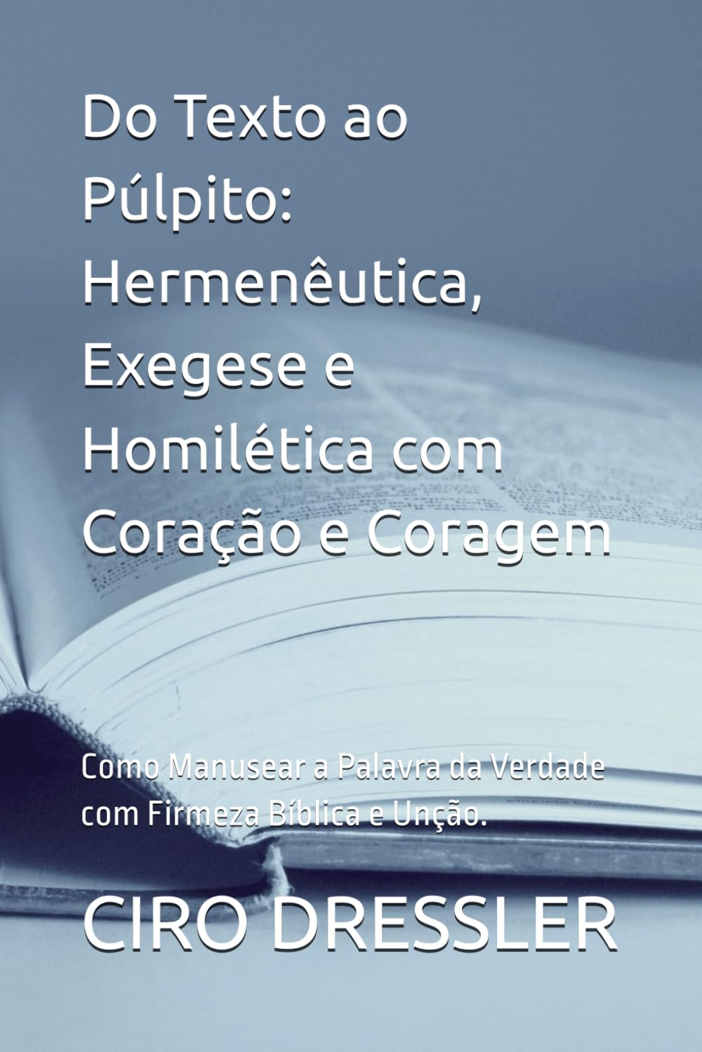 Do Texto ao Púlpito: Hermenêutica, Exegese e Homilética com Coração e Coragem: Como Manusear a Palavra da Verdade com Firmeza Bíblica e Unção. (Portuguese Edition) baixar livro de graça