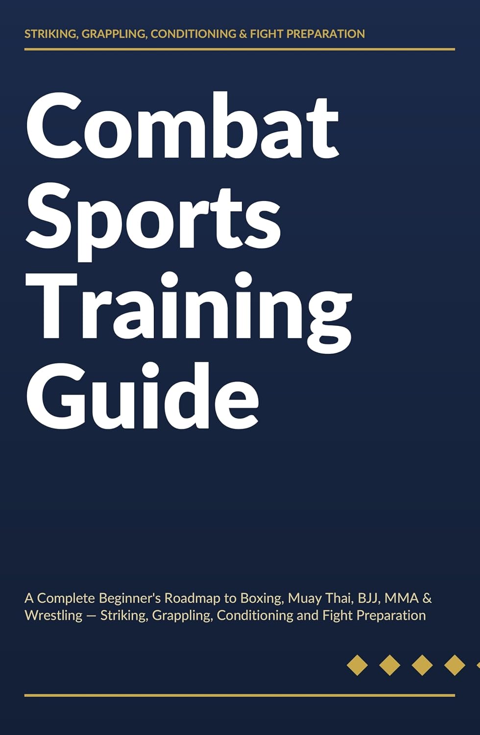 Combat Sports Training Guide: A Complete Beginner's Roadmap to Boxing, Muay Thai, BJJ, MMA & Wrestling — Striking, Grappling, Conditioning and Fight Preparation (English Edition) baixar o livro de graça