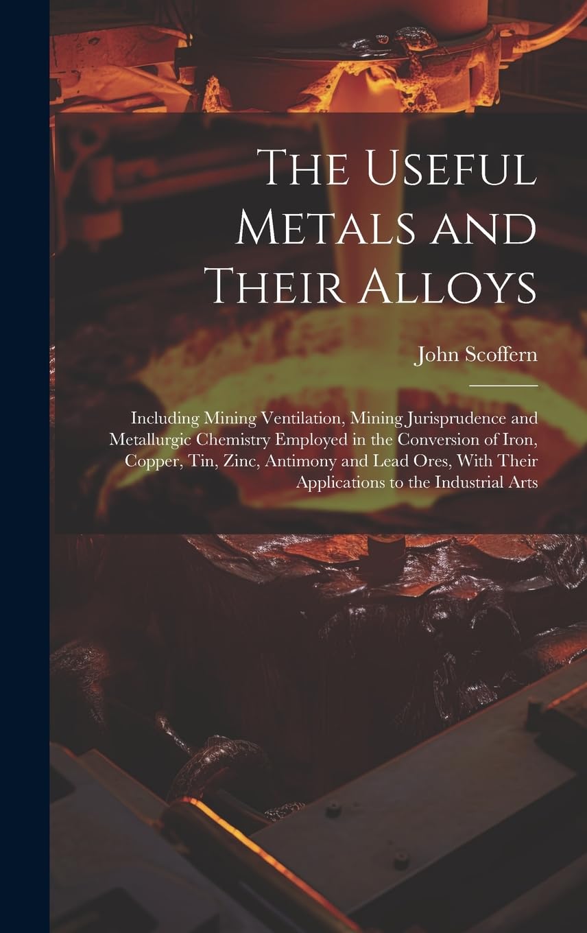 capítulo por capítulo baixar The Useful Metals and Their Alloys: Including Mining Ventilation, Mining Jurisprudence and Metallurgic Chemistry Employed in the Conversion of Iron,... Their Applications to the Industrial Arts
