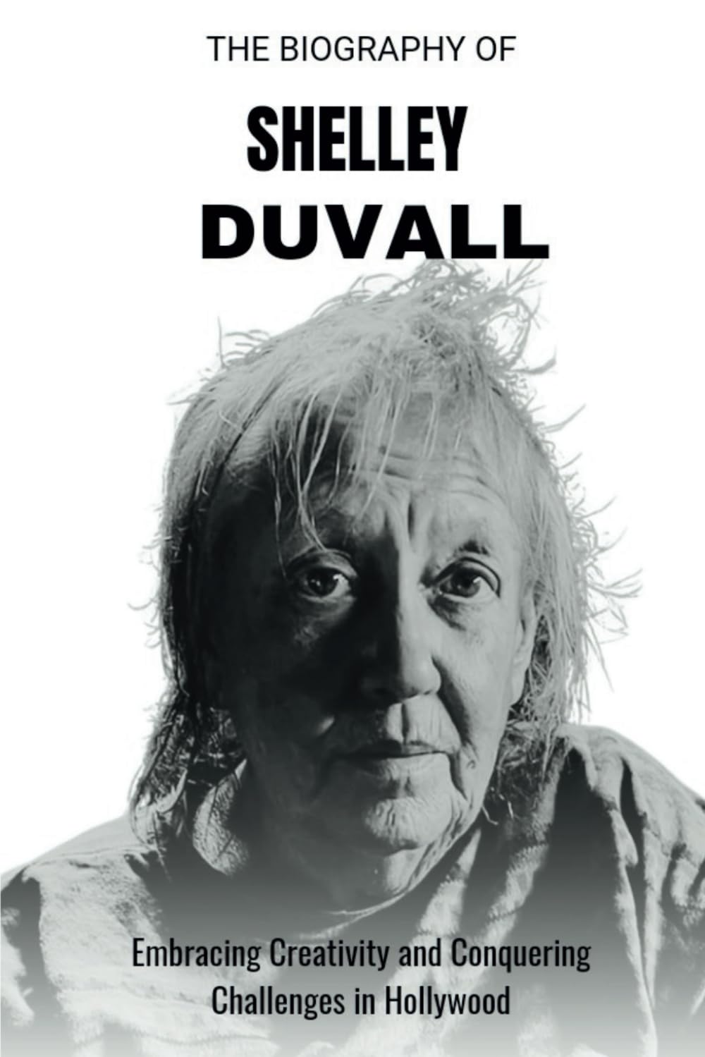 The Biography of Shelley Duvall: Shelley Duvall: Embracing Creativity and Conquering Challenges in Hollywood