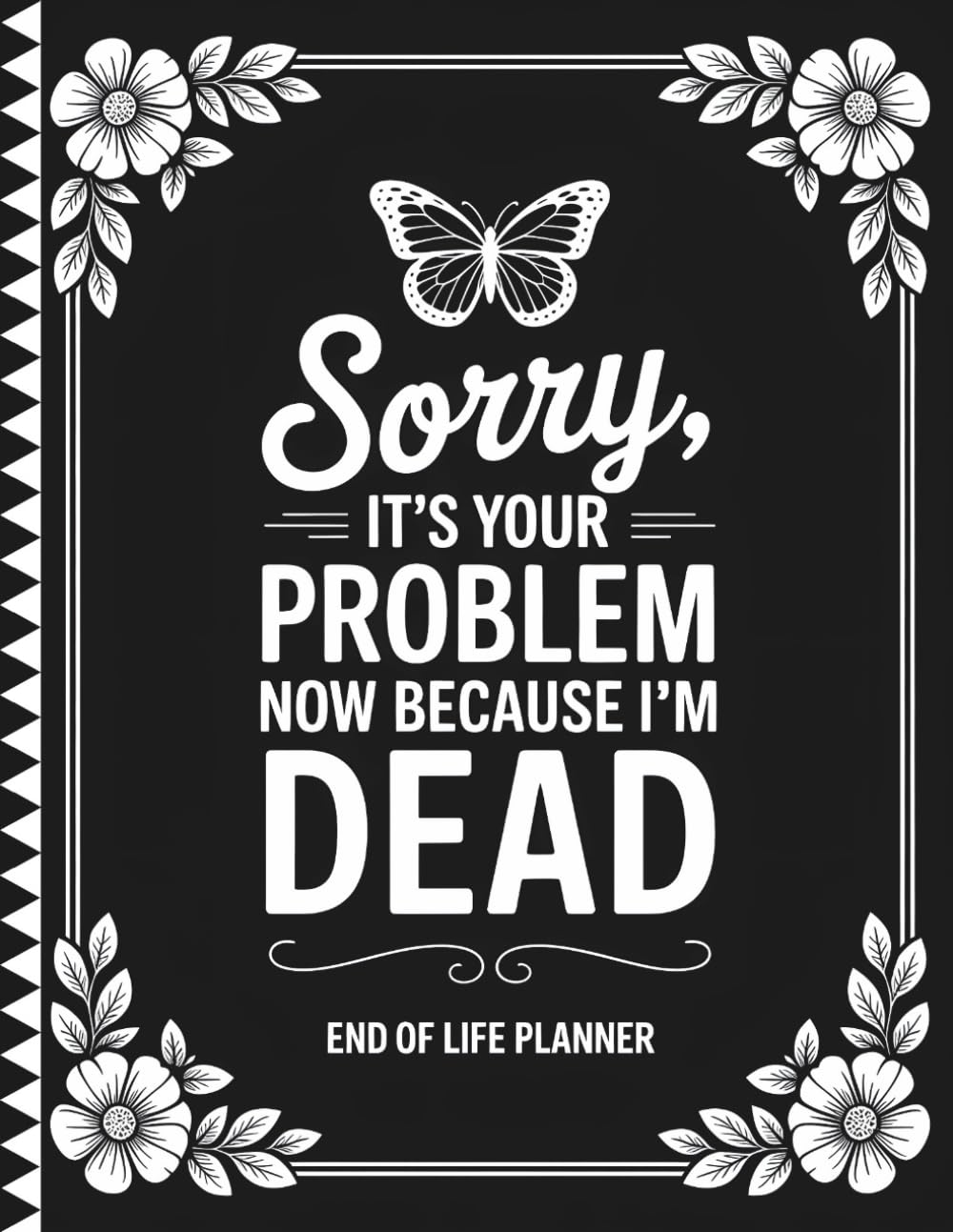 ler totalmente Sorry, it's Your Problem Now, Because i'm Dead: End of Life Planning Made Simple | Record Your Final Wishes, Passwords, Legal Info, and More in One Organized Place