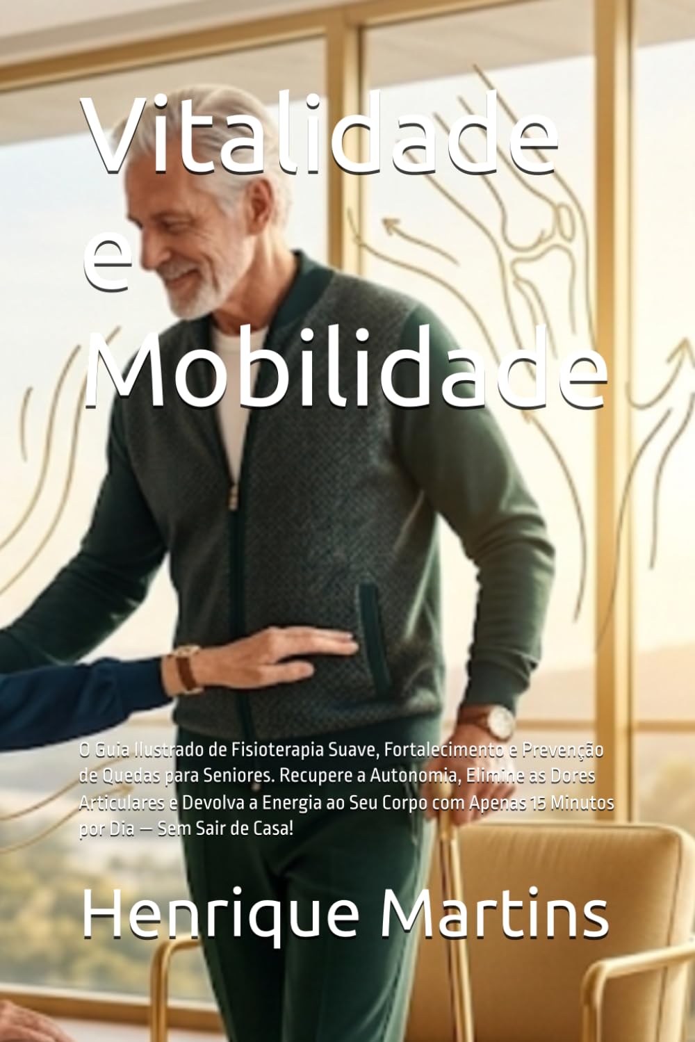 capítulo por capítulo baixar Vitalidade e Mobilidade: O Guia Ilustrado de Fisioterapia Suave, Fortalecimento e Prevenção de Quedas para Seniores. Recupere a Autonomia, Elimine as... Sem Sair de Casa! (AVÓS) (Portuguese Edition)