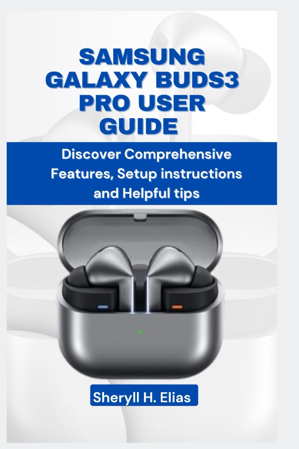 Samsung Galaxy Buds3 Pro User Guide: Discover Comprehensive Features, Setup instructions and Helpful tips baixar livro de graça