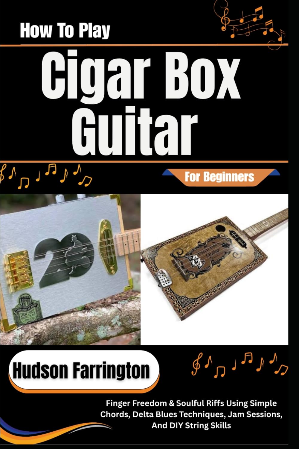 ler totalmente How To Play Cigar Box Guitar For Beginners: Finger Freedom & Soulful Riffs Using Simple Chords, Delta Blues Techniques, Jam Sessions, And DIY String Skills