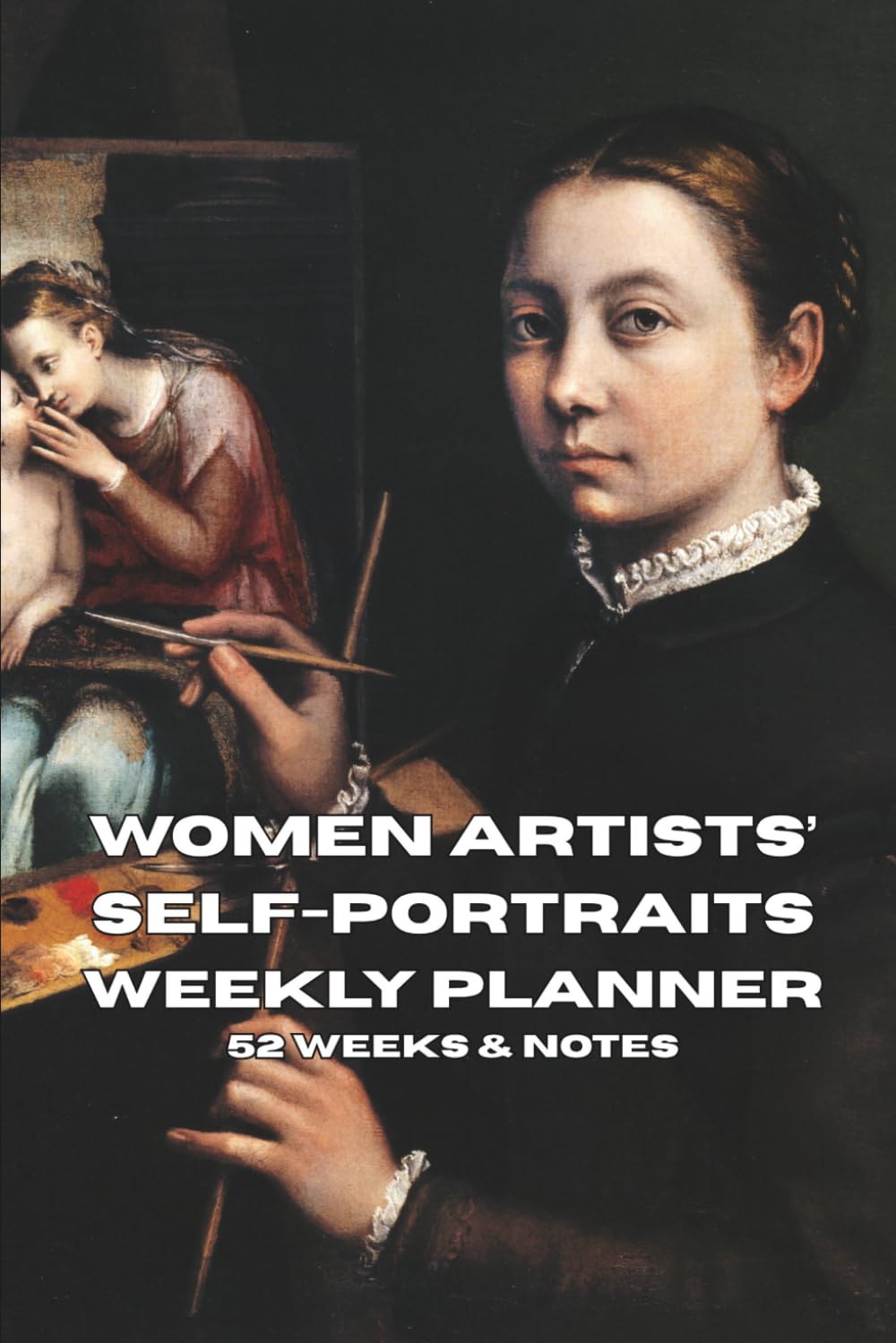 Women Artists’ Self-Portraits Weekly Planner: Historic Fine Art: 52 Undated Weeks & Notes
