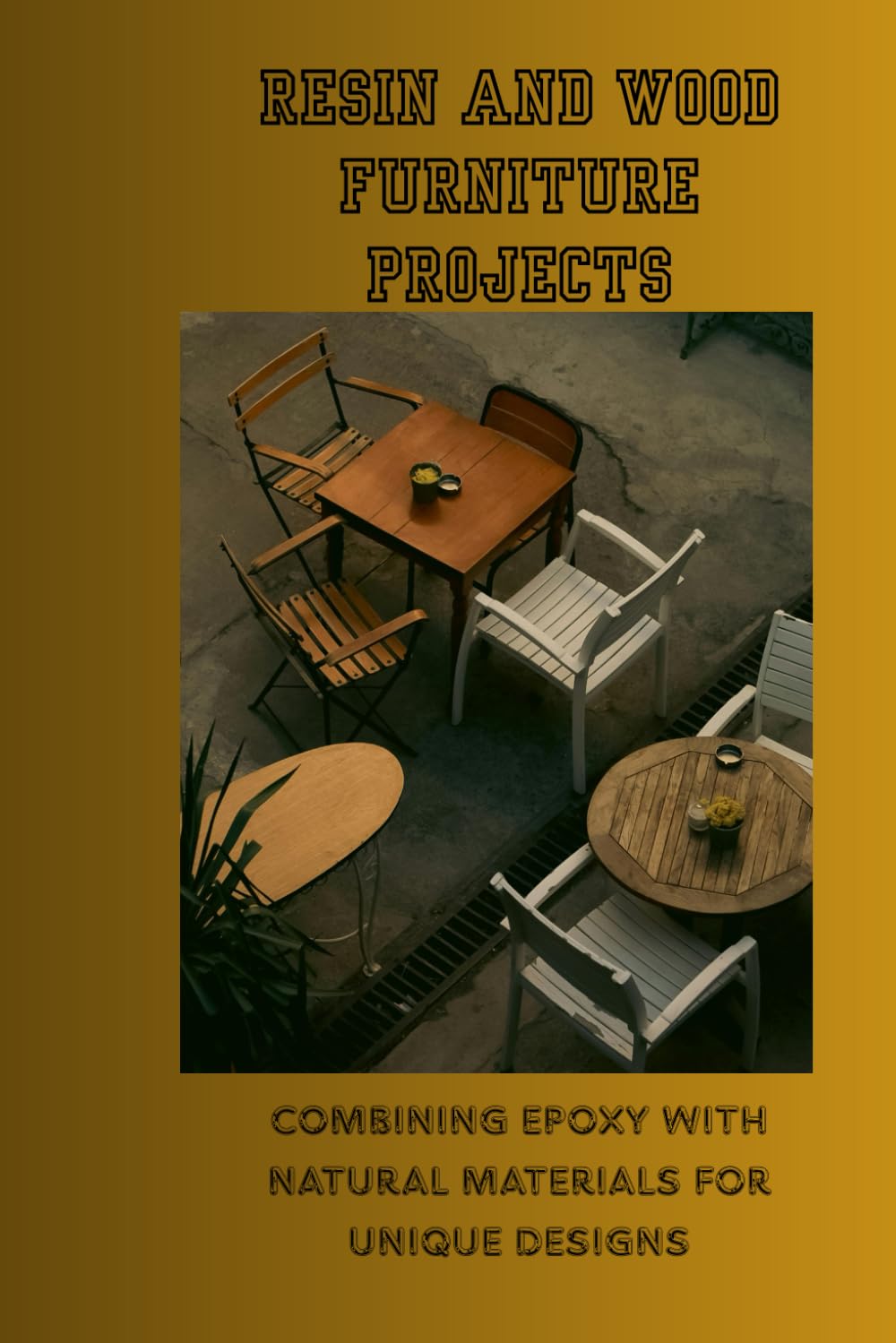 RESIN AND WOOD FURNITURE PROJECTS: Combining Expoxy with Natural Materials for Unique Designs baixar o livro de graça