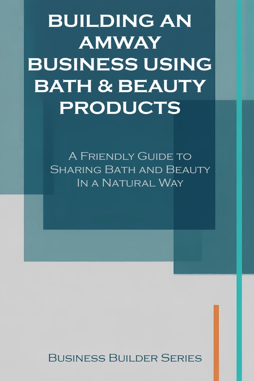 Building an Amway Business Using Bath & Beauty Products: A Friendly Guide to Sharing Bath and Beauty In a Natural Way (Business Builder Series) baixar livro de graça