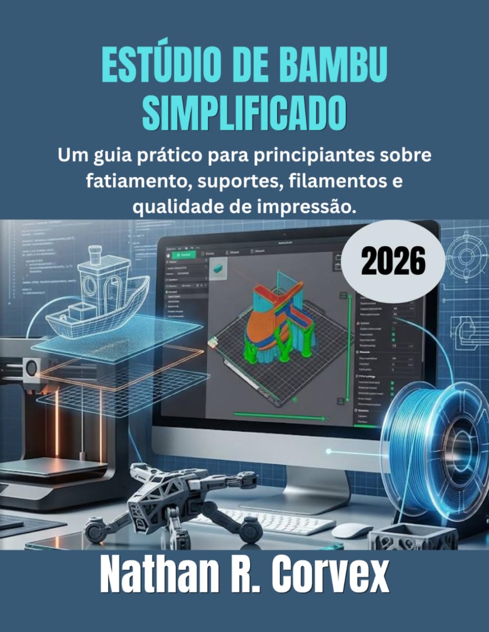 ESTÚDIO DE BAMBU SIMPLIFICADO 2026: Um guia prático para principiantes sobre fatiamento, suportes, filamentos e qualidade de impressão. (Portuguese Edition) baixar livro de graça
