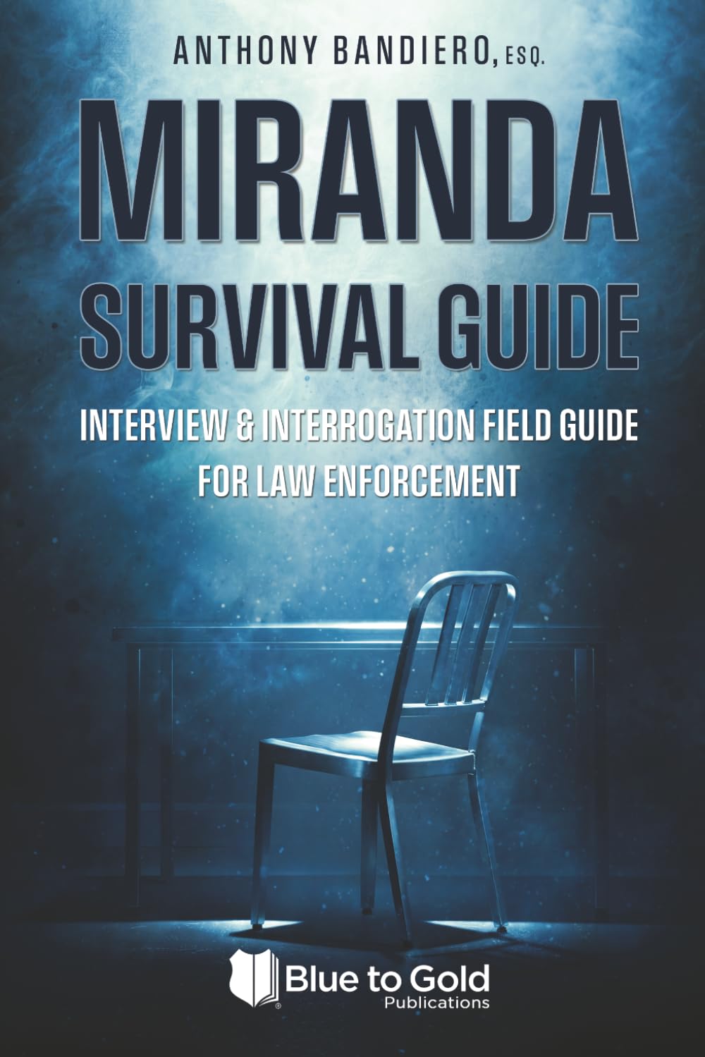 Miranda Survival Guide: AN INTERVIEW & INTERROGATION FIELD GUIDE FOR LAW ENFORCEMENT